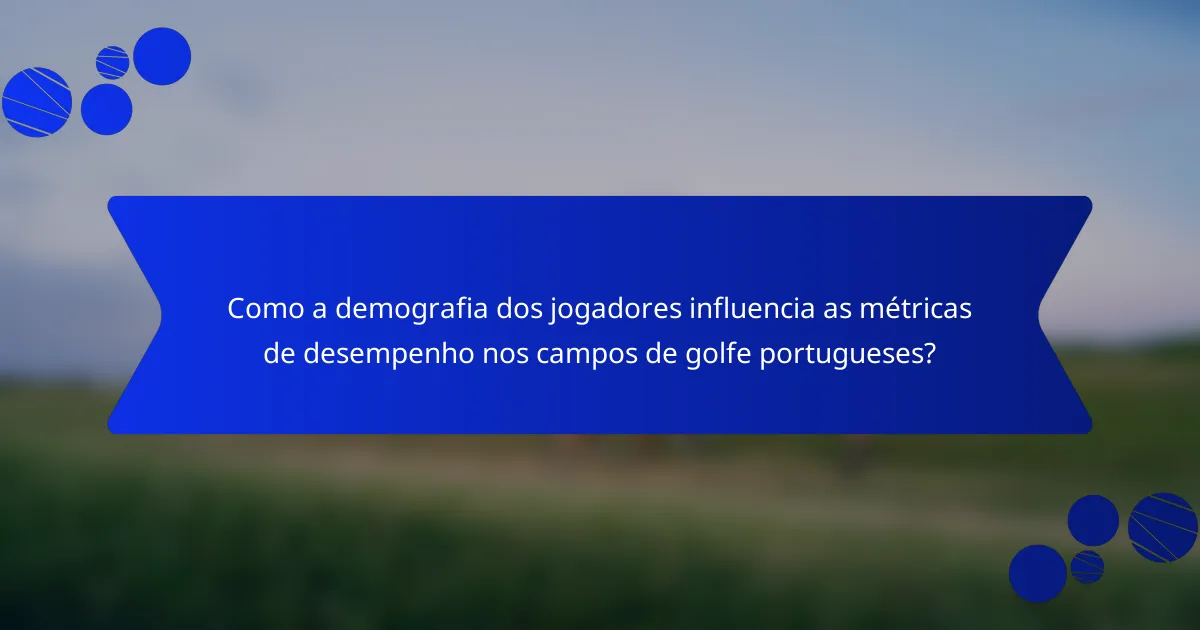 Como a demografia dos jogadores influencia as métricas de desempenho nos campos de golfe portugueses?