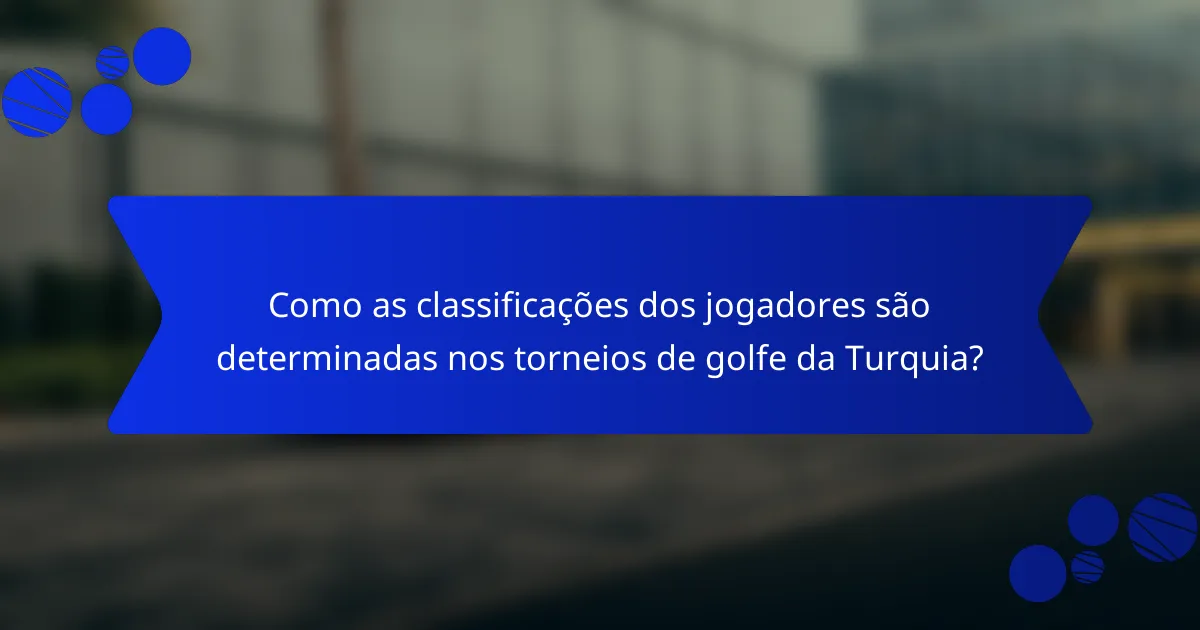 Como as classificações dos jogadores são determinadas nos torneios de golfe da Turquia?