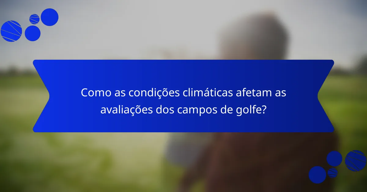 Como as condições climáticas afetam as avaliações dos campos de golfe?
