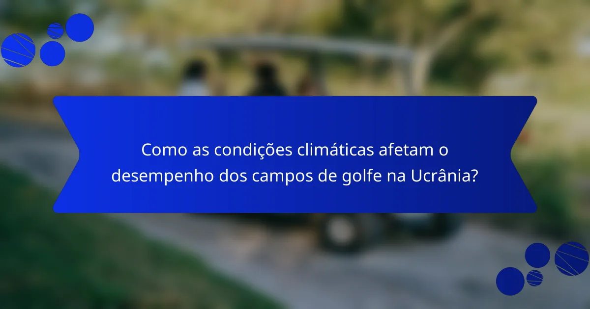 Como as condições climáticas afetam o desempenho dos campos de golfe na Ucrânia?