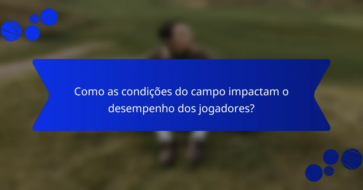 Como as condições do campo impactam o desempenho dos jogadores?