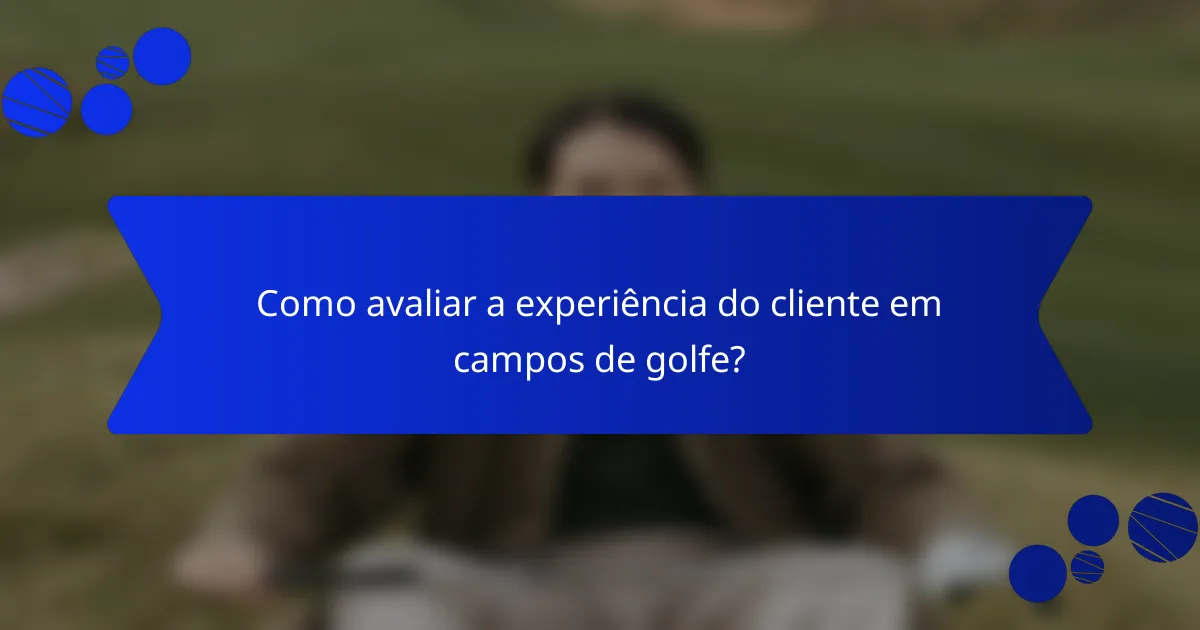 Como avaliar a experiência do cliente em campos de golfe?