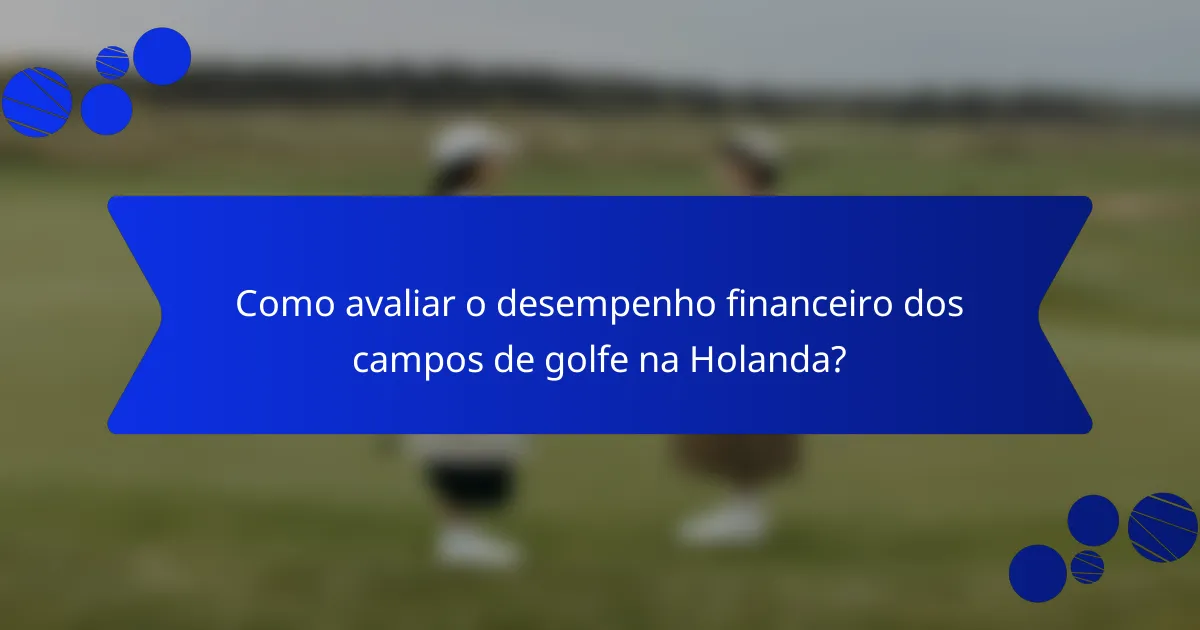 Como avaliar o desempenho financeiro dos campos de golfe na Holanda?