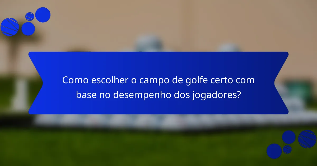 Como escolher o campo de golfe certo com base no desempenho dos jogadores?