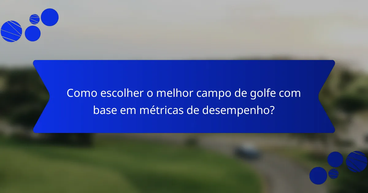 Como escolher o melhor campo de golfe com base em métricas de desempenho?