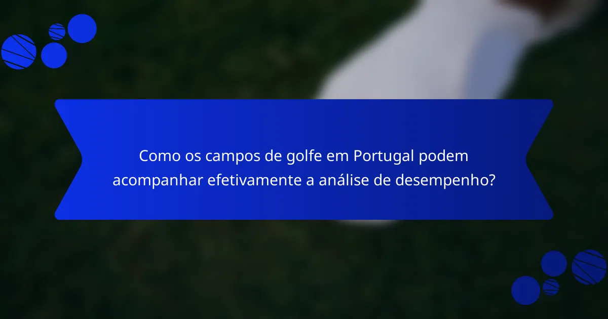 Como os campos de golfe em Portugal podem acompanhar efetivamente a análise de desempenho?
