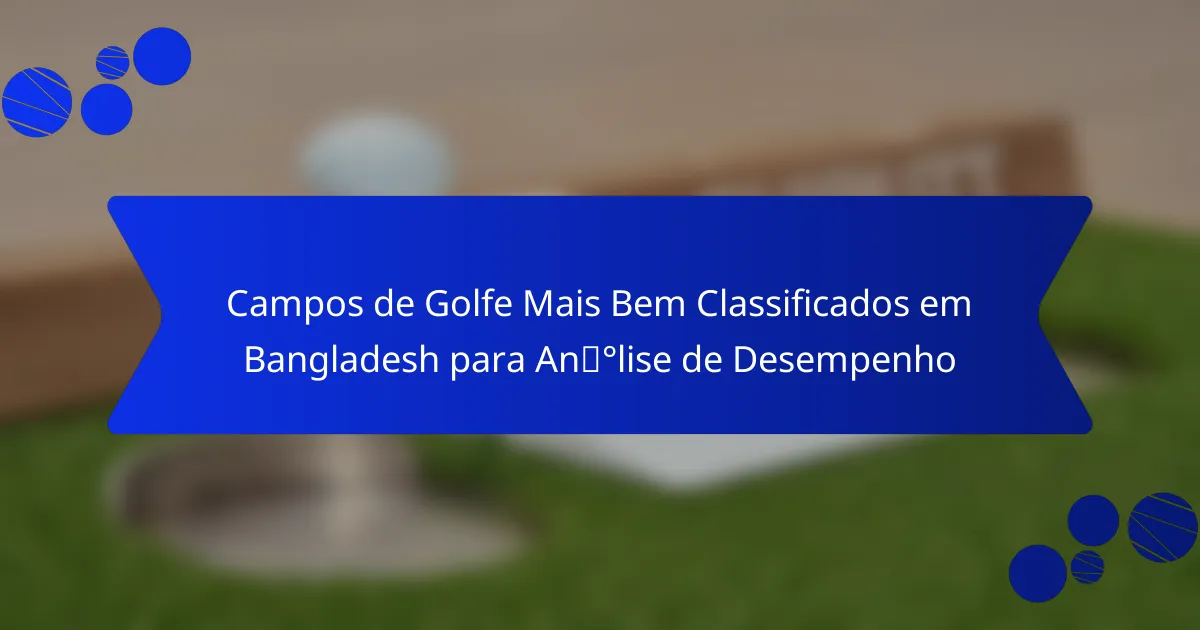 Campos de Golfe Mais Bem Classificados em Bangladesh para Análise de Desempenho