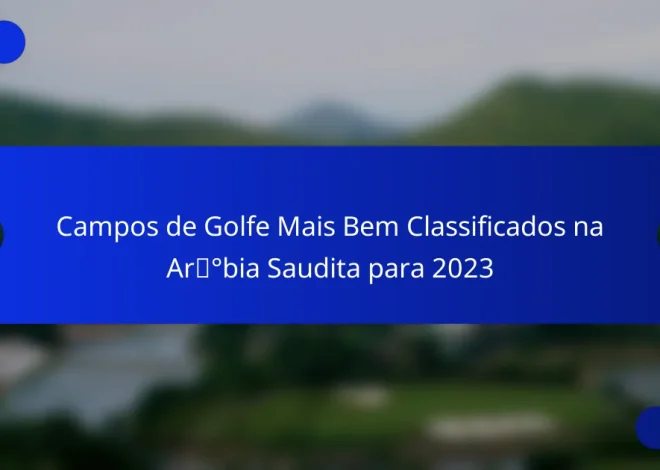 Campos de Golfe Mais Bem Classificados na Arábia Saudita para 2023
