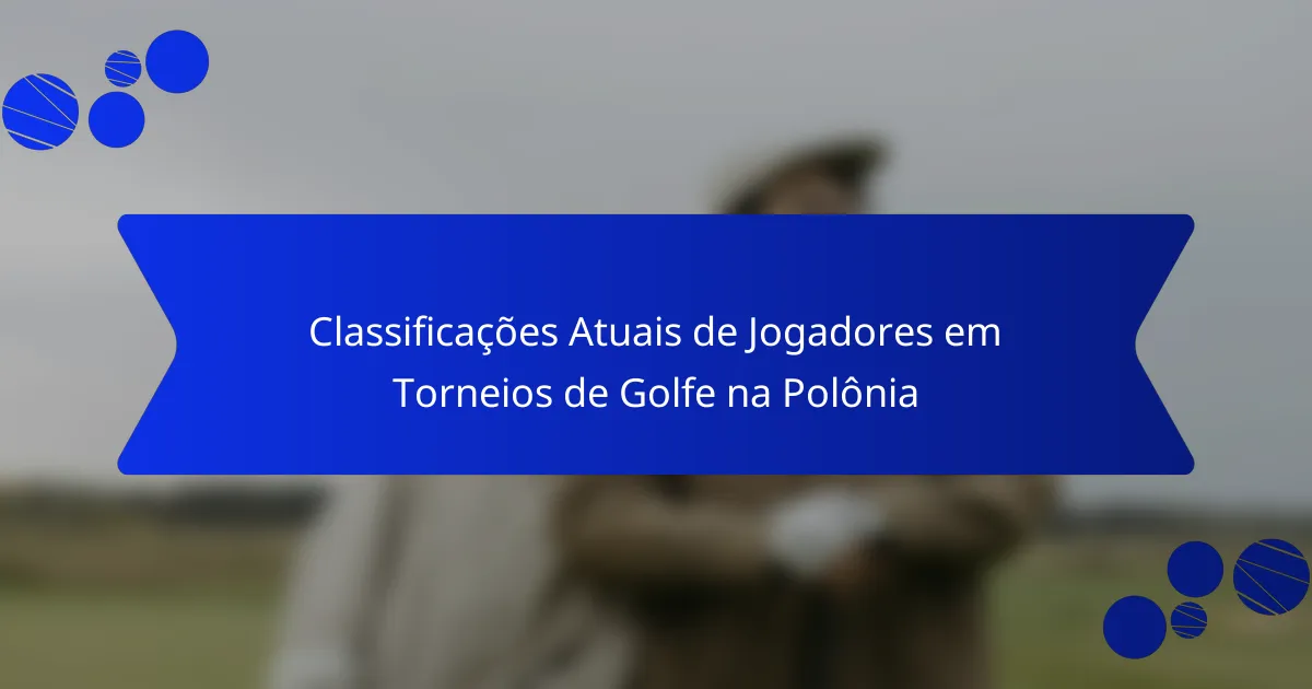 Classificações Atuais de Jogadores em Torneios de Golfe na Polônia