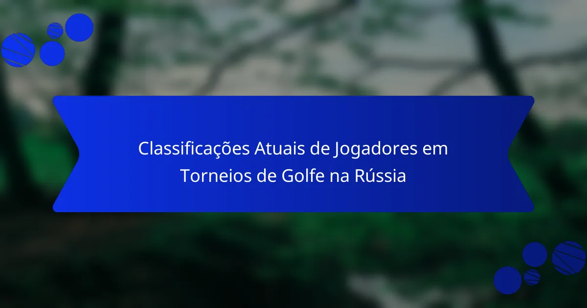 Classificações Atuais de Jogadores em Torneios de Golfe na Rússia