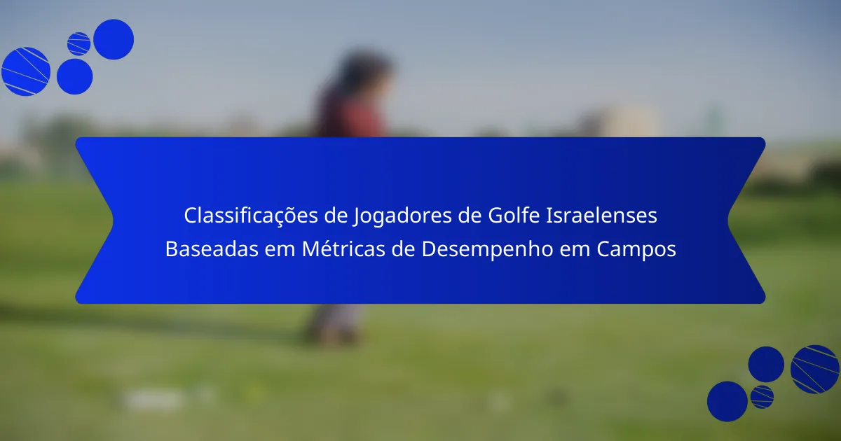 Classificações de Jogadores de Golfe Israelenses Baseadas em Métricas de Desempenho em Campos