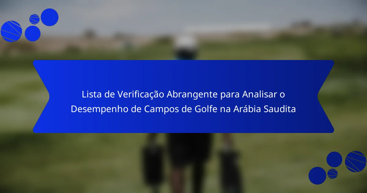 Lista de Verificação Abrangente para Analisar o Desempenho de Campos de Golfe na Arábia Saudita