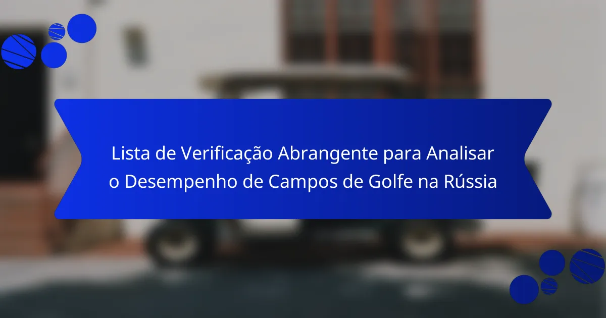 Lista de Verificação Abrangente para Analisar o Desempenho de Campos de Golfe na Rússia