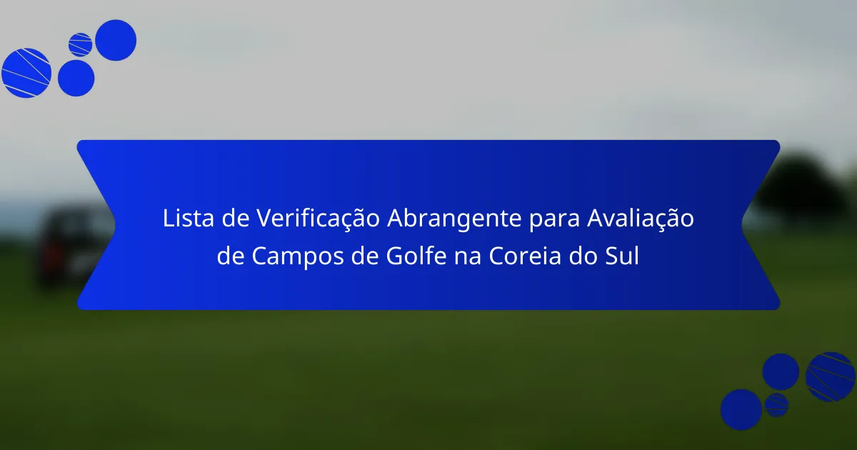 Lista de Verificação Abrangente para Avaliação de Campos de Golfe na Coreia do Sul