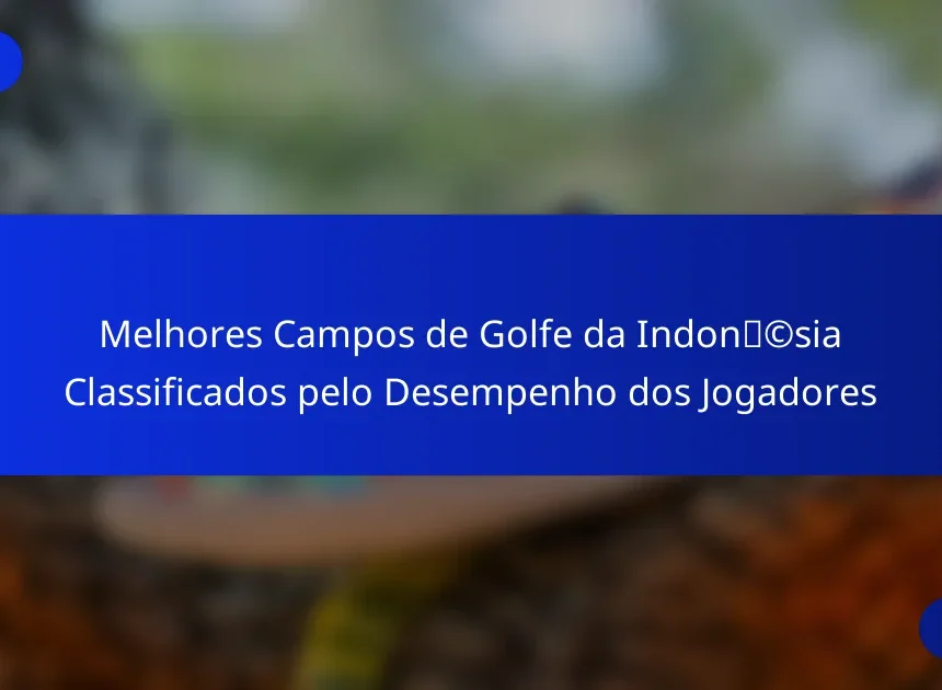 Melhores Campos de Golfe da Indonésia Classificados pelo Desempenho dos Jogadores