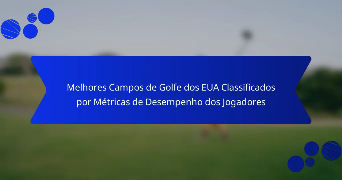 Melhores Campos de Golfe dos EUA Classificados por Métricas de Desempenho dos Jogadores