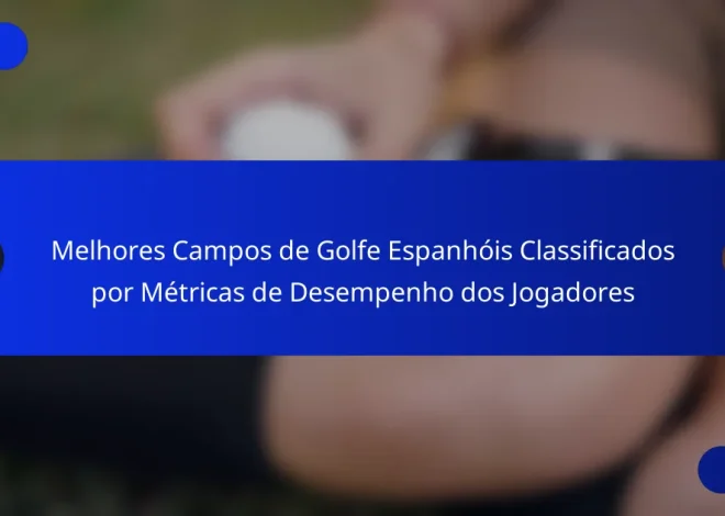 Melhores Campos de Golfe Espanhóis Classificados por Métricas de Desempenho dos Jogadores
