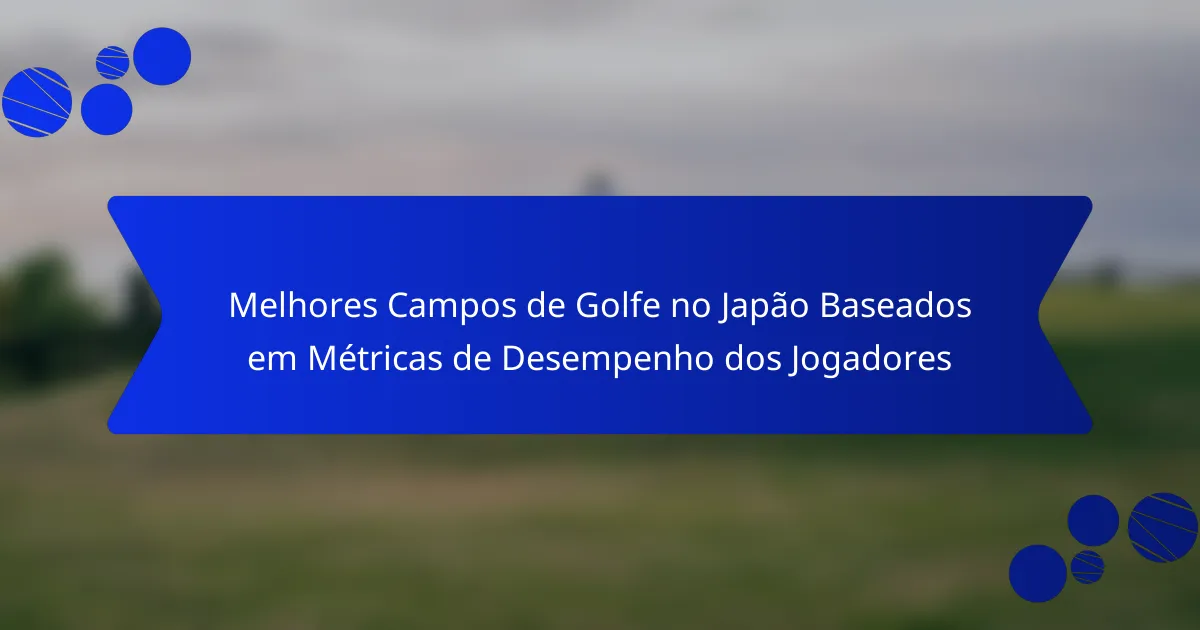 Melhores Campos de Golfe no Japão Baseados em Métricas de Desempenho dos Jogadores