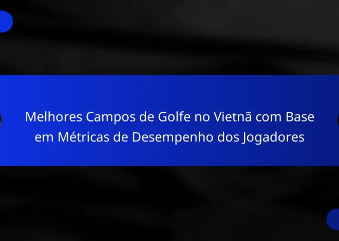 Melhores Campos de Golfe no Vietnã com Base em Métricas de Desempenho dos Jogadores