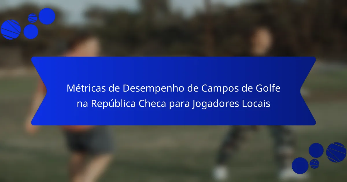 Métricas de Desempenho de Campos de Golfe na República Checa para Jogadores Locais