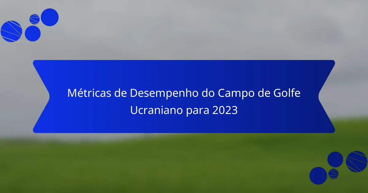 Métricas de Desempenho do Campo de Golfe Ucraniano para 2023
