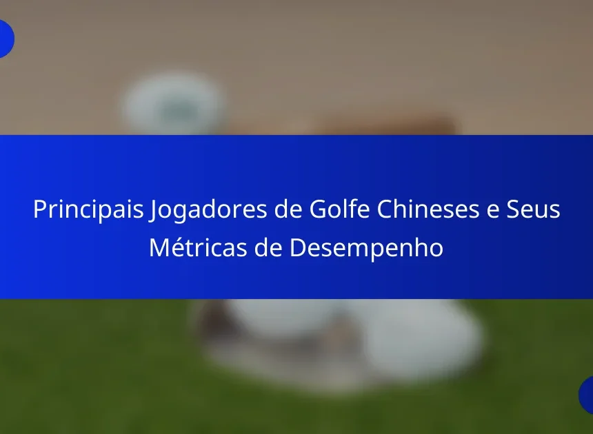 Principais Jogadores de Golfe Chineses e Seus Métricas de Desempenho