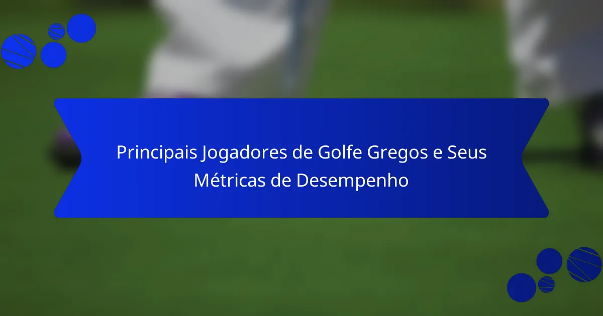 Principais Jogadores de Golfe Gregos e Seus Métricas de Desempenho