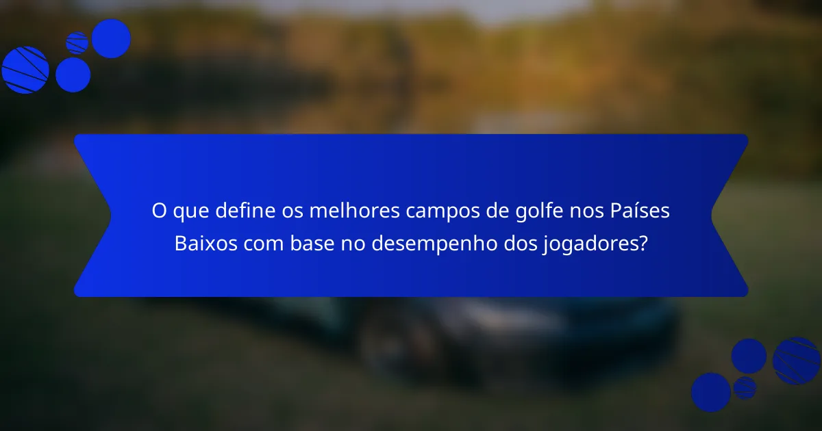 O que define os melhores campos de golfe nos Países Baixos com base no desempenho dos jogadores?