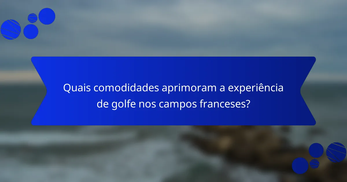 Quais comodidades aprimoram a experiência de golfe nos campos franceses?