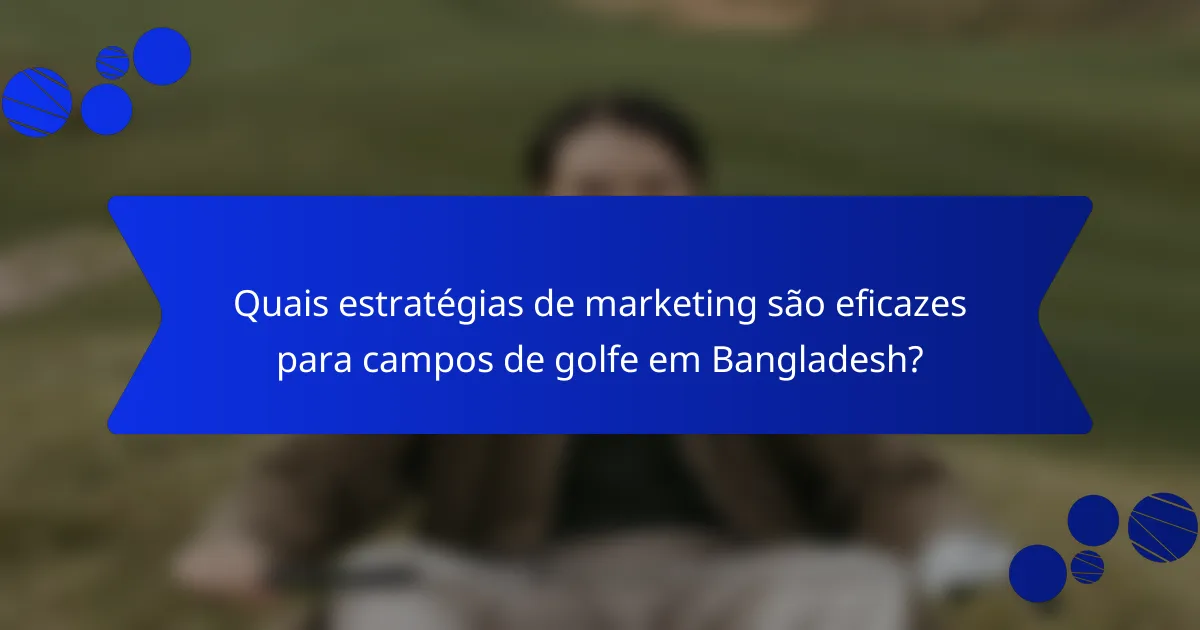 Quais estratégias de marketing são eficazes para campos de golfe em Bangladesh?