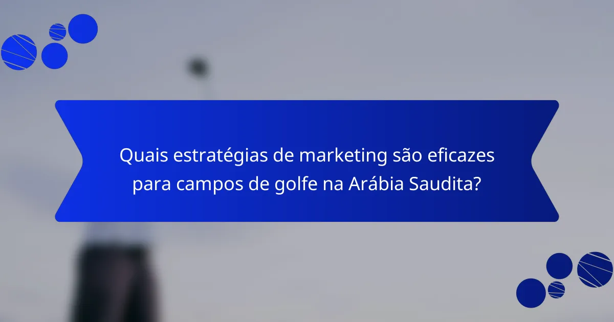 Quais estratégias de marketing são eficazes para campos de golfe na Arábia Saudita?
