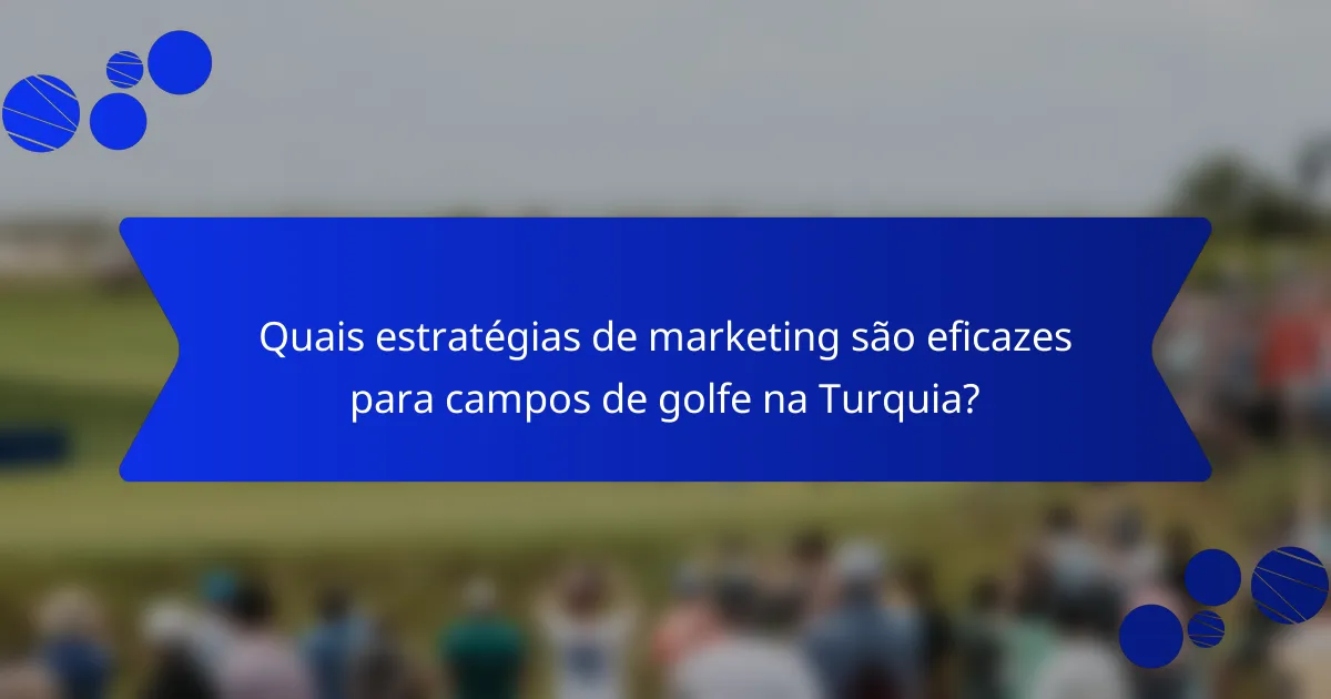 Quais estratégias de marketing são eficazes para campos de golfe na Turquia?