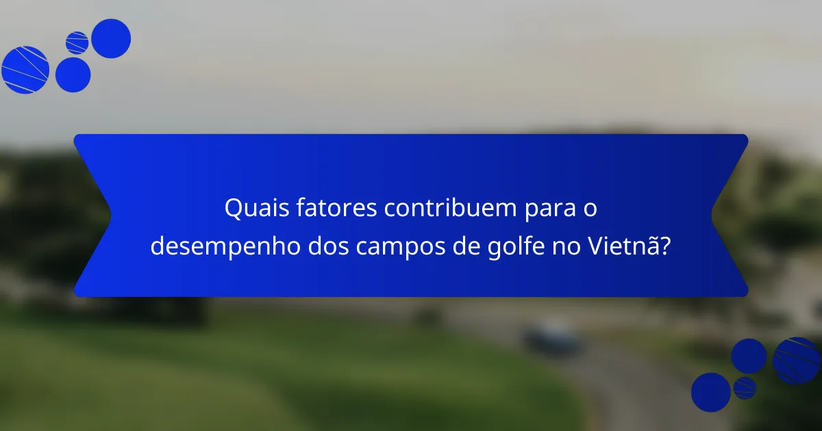 Quais fatores contribuem para o desempenho dos campos de golfe no Vietnã?