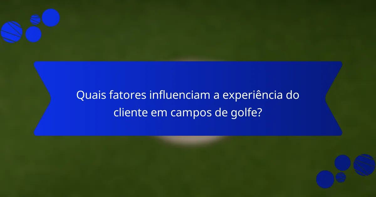 Quais fatores influenciam a experiência do cliente em campos de golfe?