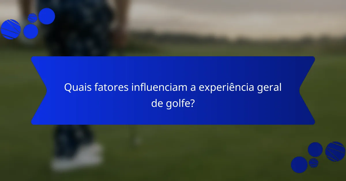 Quais fatores influenciam a experiência geral de golfe?