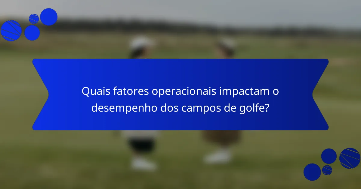 Quais fatores operacionais impactam o desempenho dos campos de golfe?