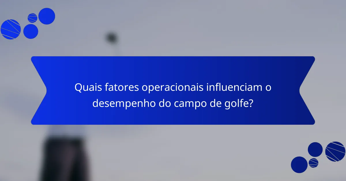 Quais fatores operacionais influenciam o desempenho do campo de golfe?