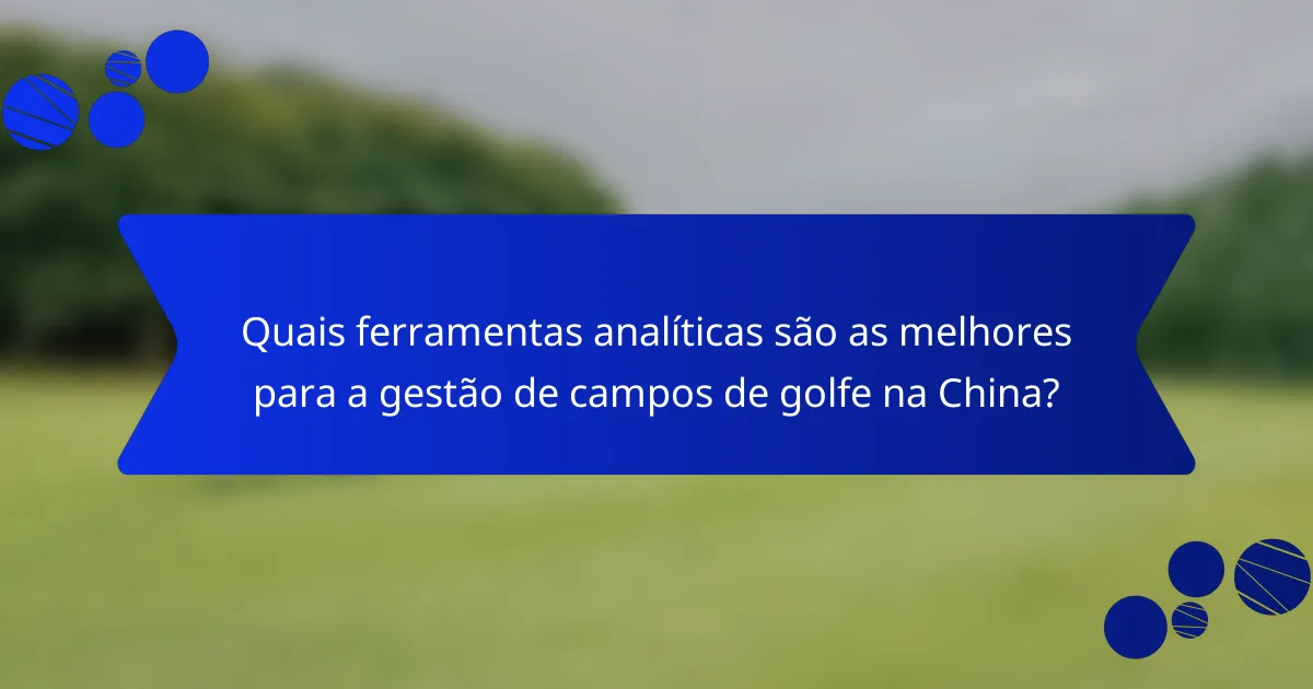 Quais ferramentas analíticas são as melhores para a gestão de campos de golfe na China?