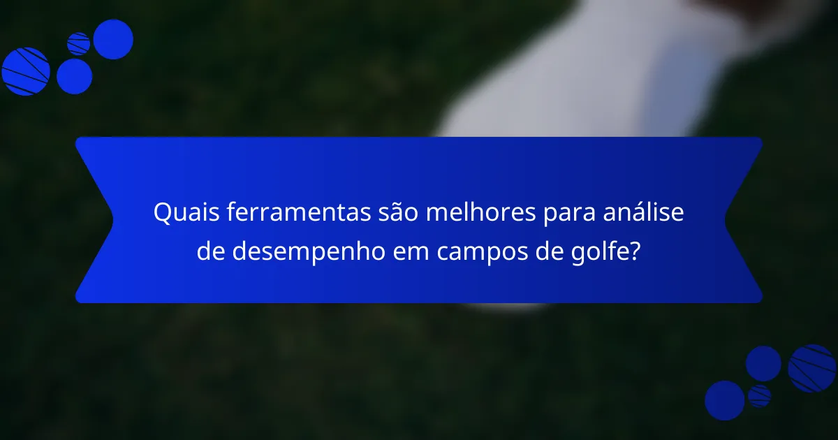 Quais ferramentas são melhores para análise de desempenho em campos de golfe?