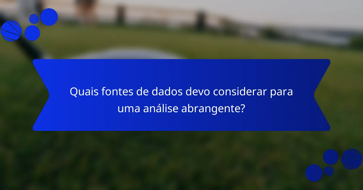 Quais fontes de dados devo considerar para uma análise abrangente?