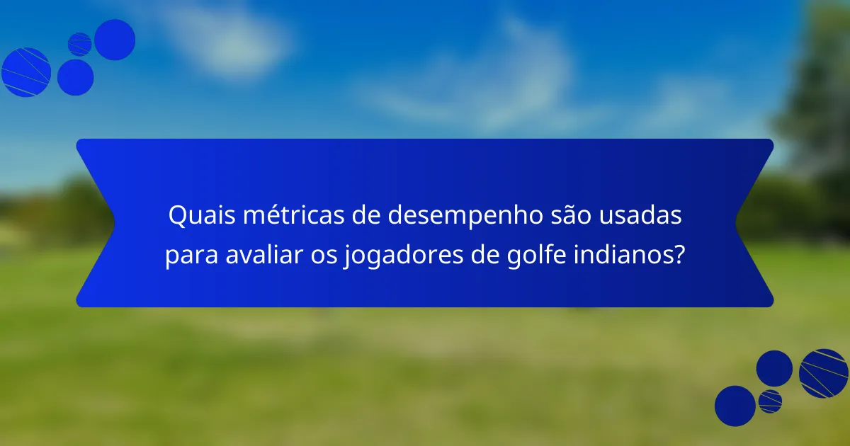 Quais métricas de desempenho são usadas para avaliar os jogadores de golfe indianos?