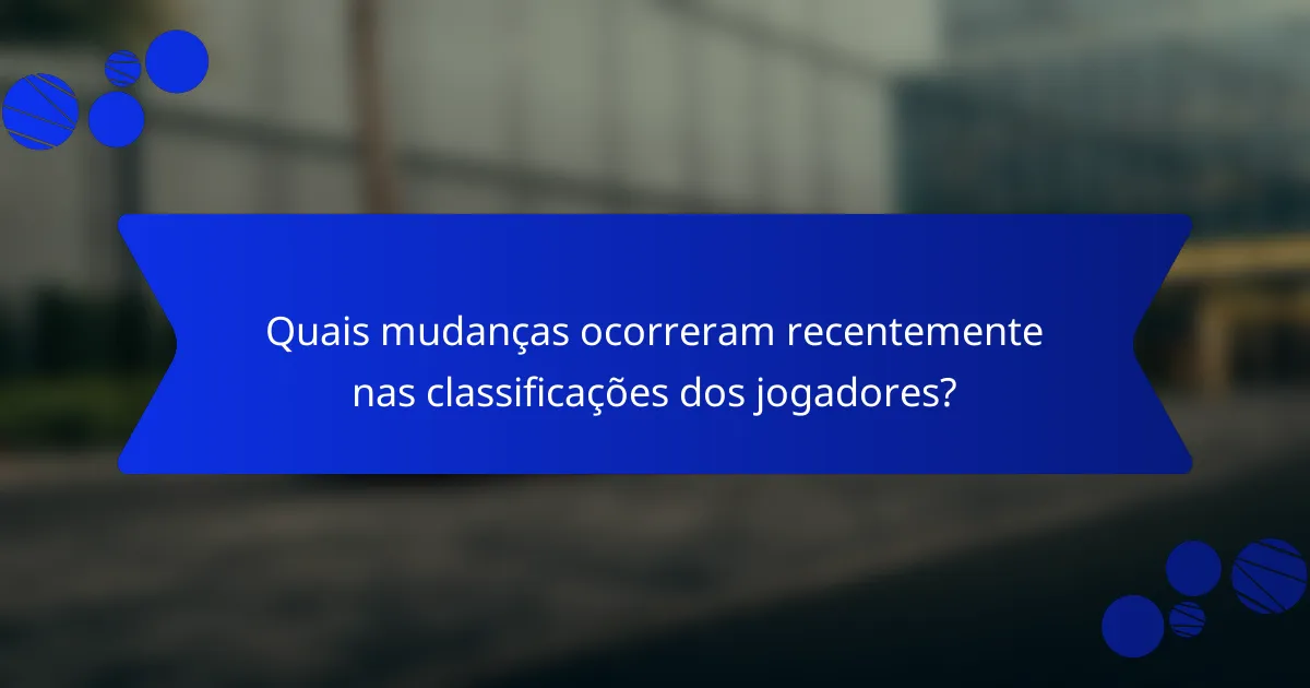 Quais mudanças ocorreram recentemente nas classificações dos jogadores?