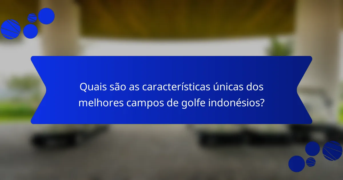 Quais são as características únicas dos melhores campos de golfe indonésios?