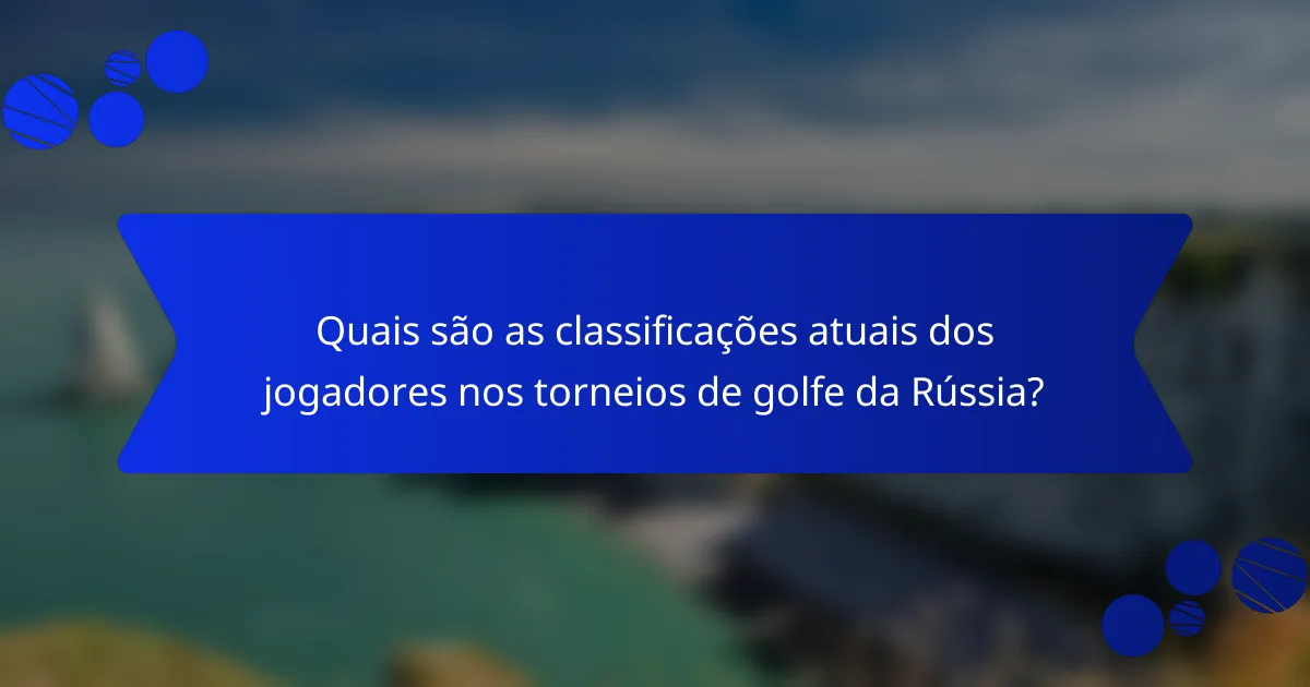 Quais são as classificações atuais dos jogadores nos torneios de golfe da Rússia?