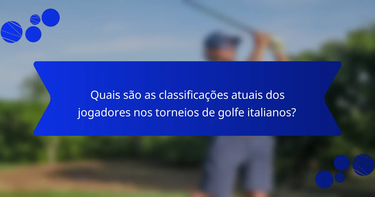 Quais são as classificações atuais dos jogadores nos torneios de golfe italianos?