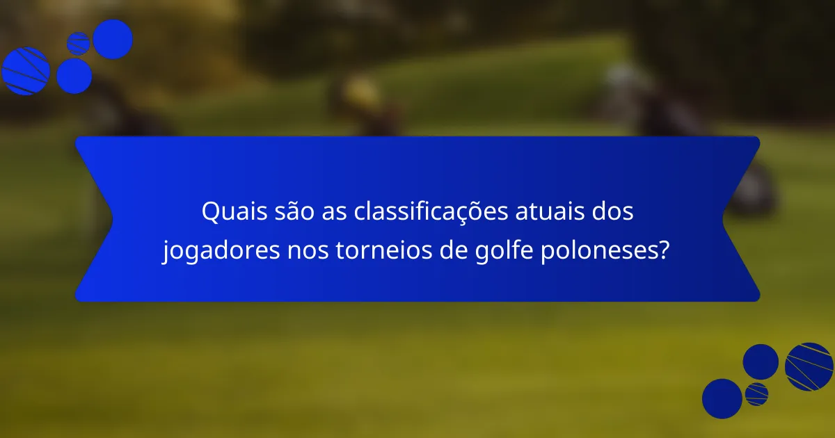 Quais são as classificações atuais dos jogadores nos torneios de golfe poloneses?