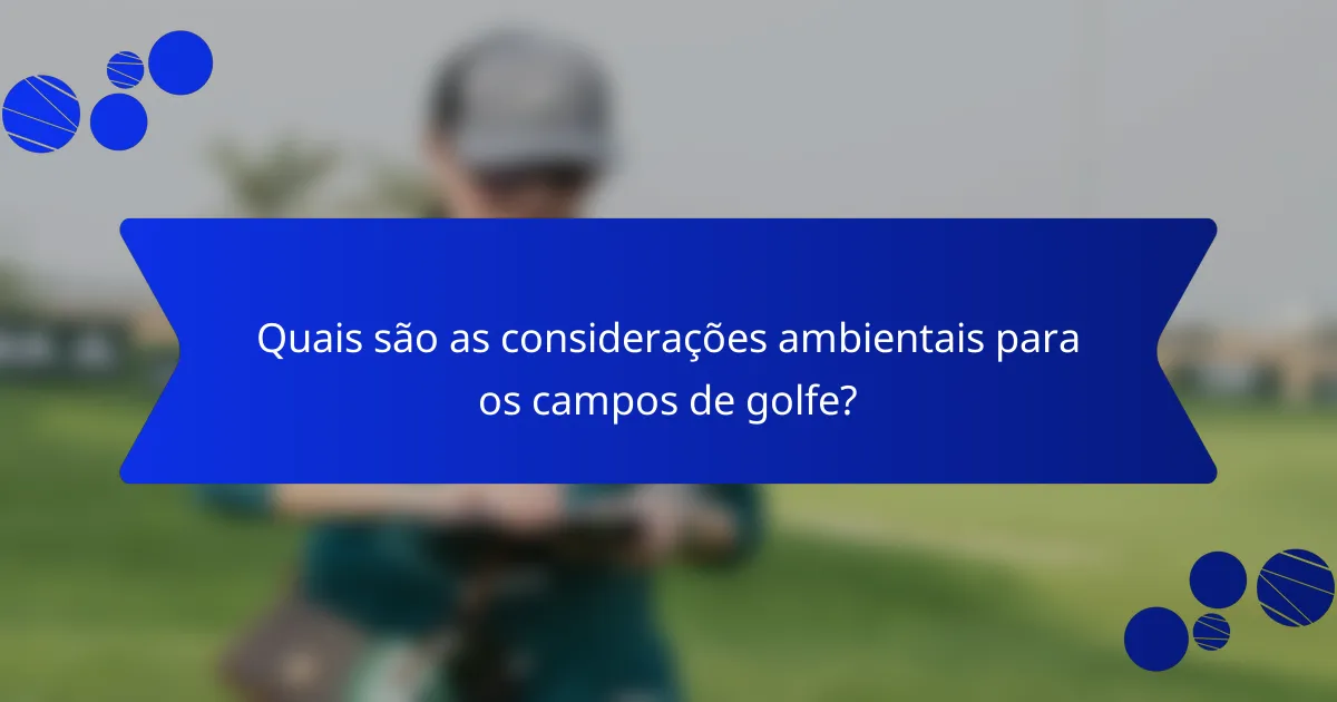 Quais são as considerações ambientais para os campos de golfe?