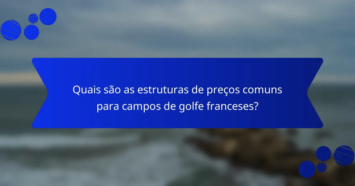 Quais são as estruturas de preços comuns para campos de golfe franceses?