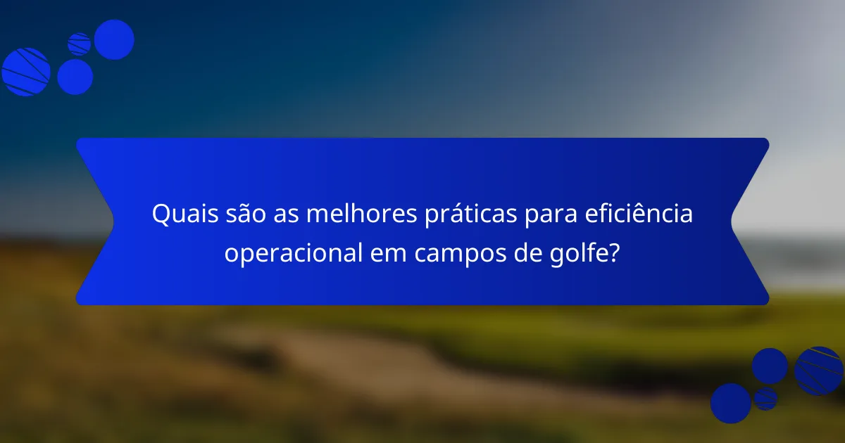 Quais são as melhores práticas para eficiência operacional em campos de golfe?
