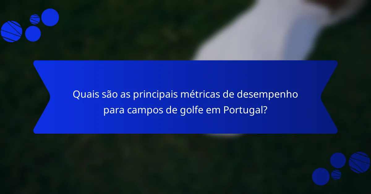 Quais são as principais métricas de desempenho para campos de golfe em Portugal?